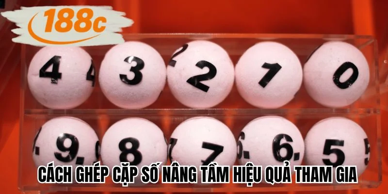 Cách ghép cặp số nâng tầm hiệu quả tham gia