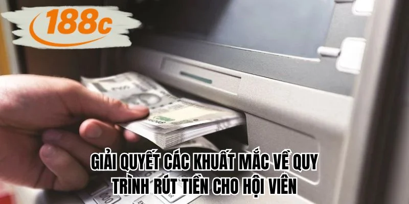 Giải quyết các khuất mắc về quy trình rút tiền cho hội viên