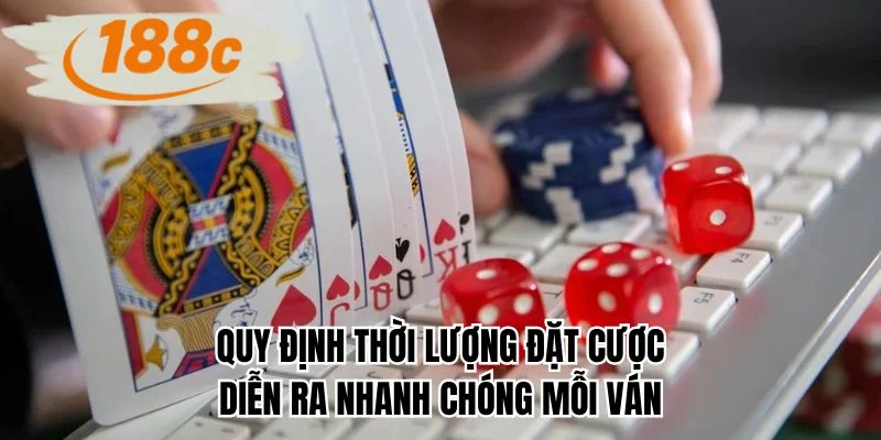 Quy định thời lượng đặt cược diễn ra nhanh chóng mỗi ván