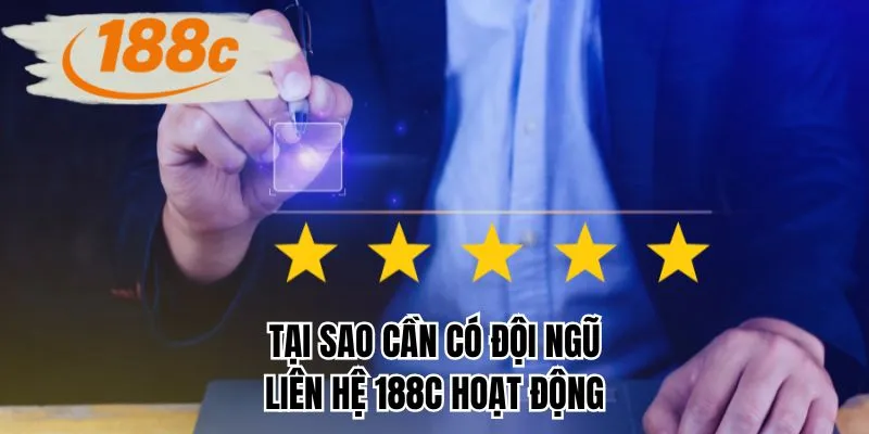Tại sao cần có đội ngũ liên hệ 188C hoạt động