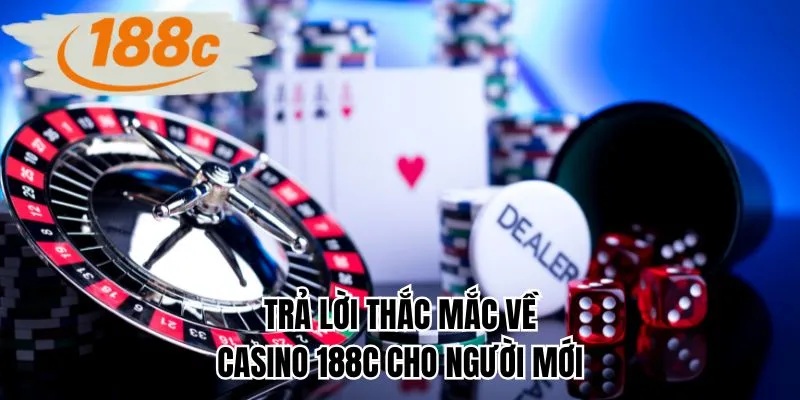 Trả lời thắc mắc về casino 188C cho người mới
