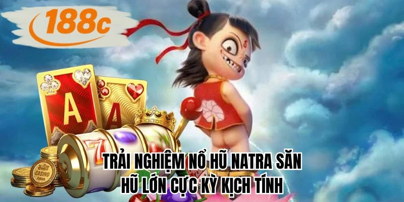 Trải nghiệm nổ hũ natra săn hũ lớn cực kỳ kịch tính